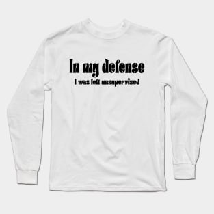 In my defense I was left unsupervised Cool Funny Long Sleeve T-Shirt